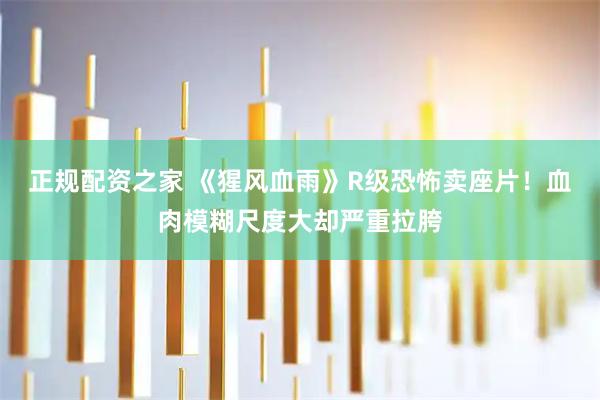 正规配资之家 《猩风血雨》R级恐怖卖座片！血肉模糊尺度大却严重拉胯